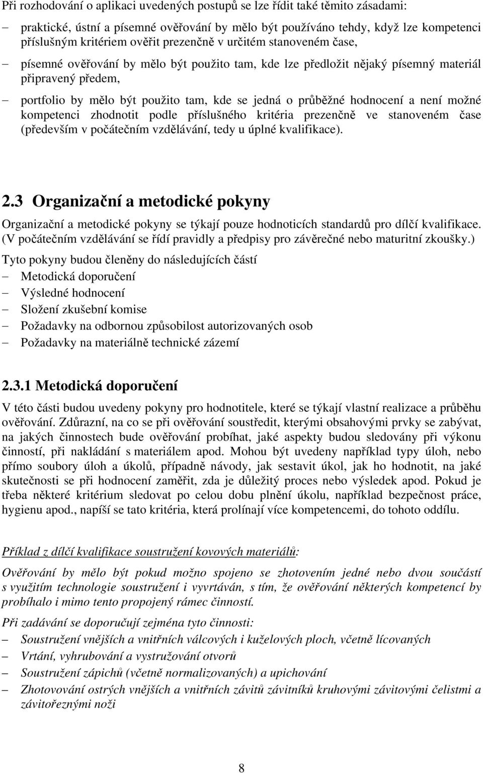 hodnocení a není možné kompetenci zhodnotit podle příslušného kritéria prezenčně ve stanoveném čase (především v počátečním vzdělávání, tedy u úplné kvalifikace). 2.