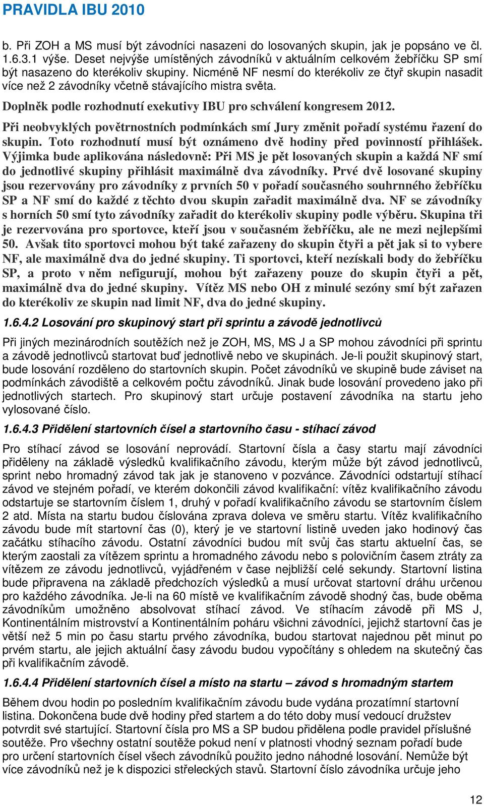 Nicméně NF nesmí do kterékoliv ze čtyř skupin nasadit více než 2 závodníky včetně stávajícího mistra světa. Doplněk podle rozhodnutí exekutivy IBU pro schválení kongresem 2012.