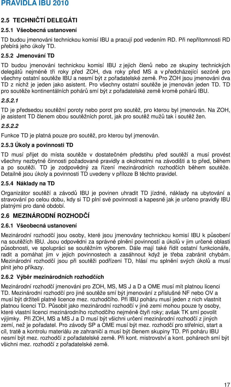 pořadatelské země. Pro ZOH jsou jmenováni dva TD z nichž je jeden jako asistent. Pro všechny ostatní soutěže je jmenován jeden TD.