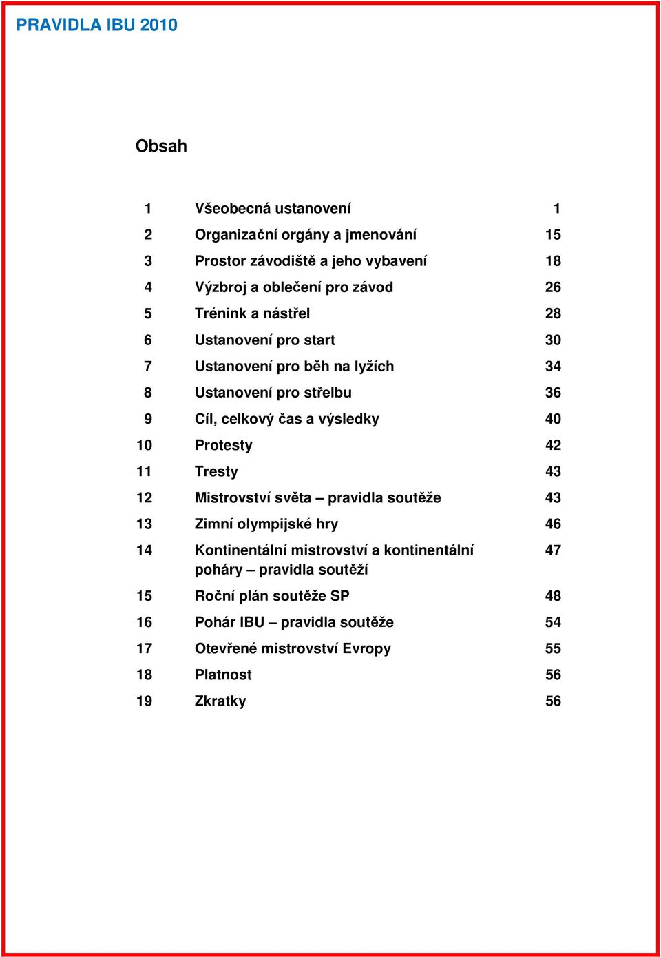 10 Protesty 42 11 Tresty 43 12 Mistrovství světa pravidla soutěže 43 13 Zimní olympijské hry 46 14 Kontinentální mistrovství a kontinentální 47