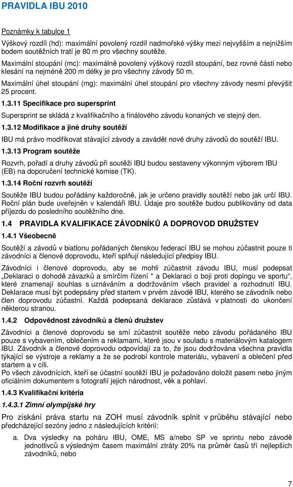 Maximální úhel stoupání (mg): maximální úhel stoupání pro všechny závody nesmí převýšit 25 procent. 1.3.