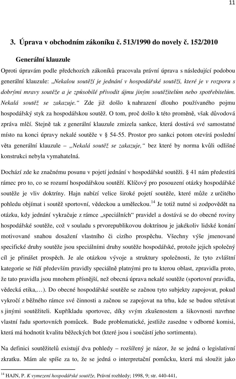 rozporu s dobrými mravy soutěže a je způsobilé přivodit újmu jiným soutěžitelům nebo spotřebitelům. Nekalá soutěž se zakazuje.