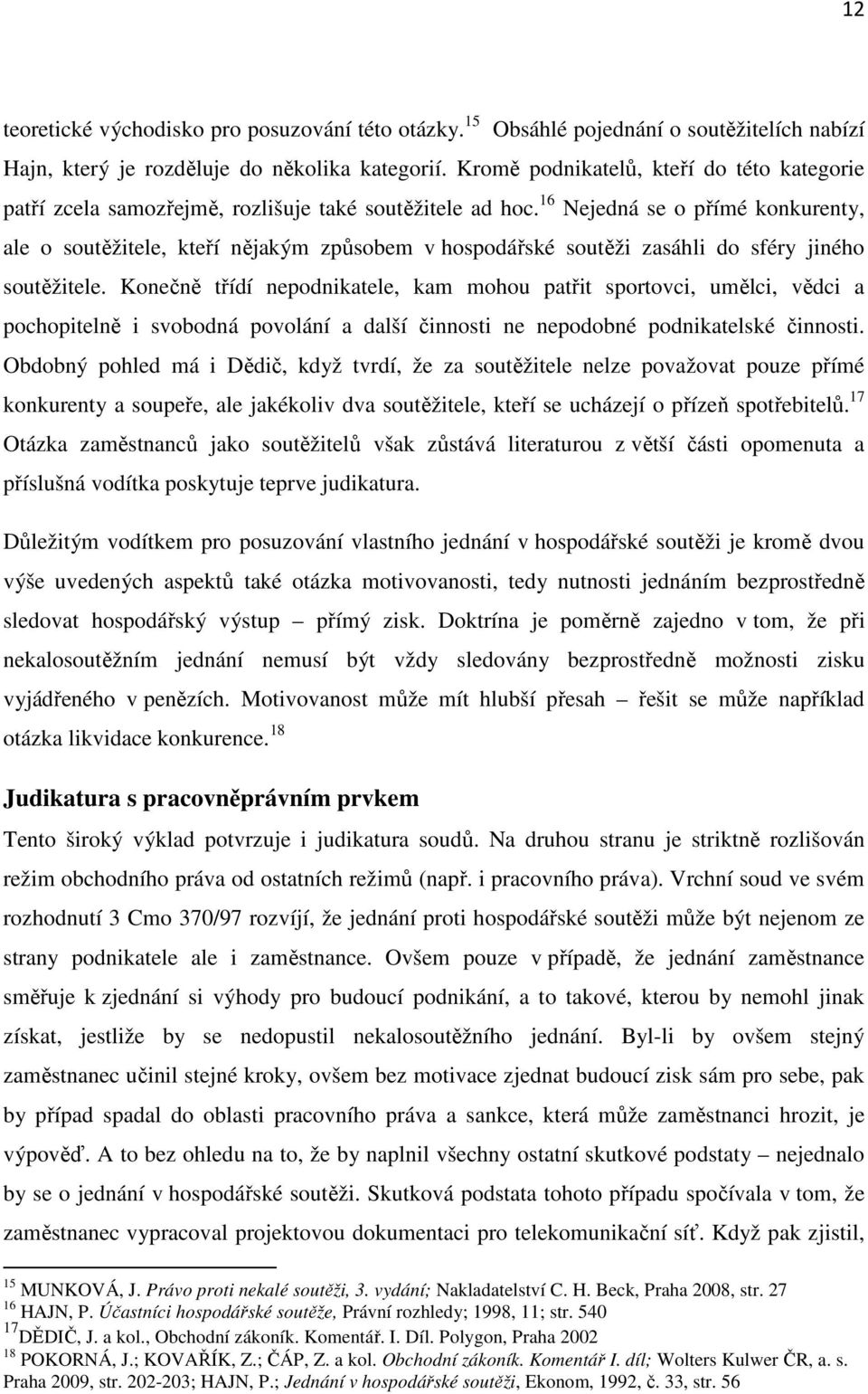 16 Nejedná se o přímé konkurenty, ale o soutěžitele, kteří nějakým způsobem v hospodářské soutěži zasáhli do sféry jiného soutěžitele.