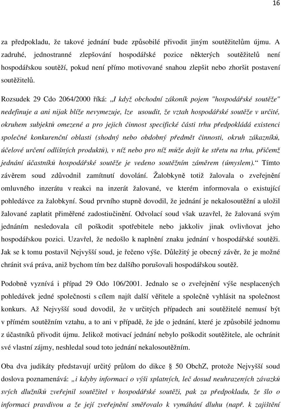 Rozsudek 29 Cdo 2064/2000 říká: I když obchodní zákoník pojem "hospodářské soutěže" nedefinuje a ani nijak blíže nevymezuje, lze usoudit, že vztah hospodářské soutěže v určité, okruhem subjektů