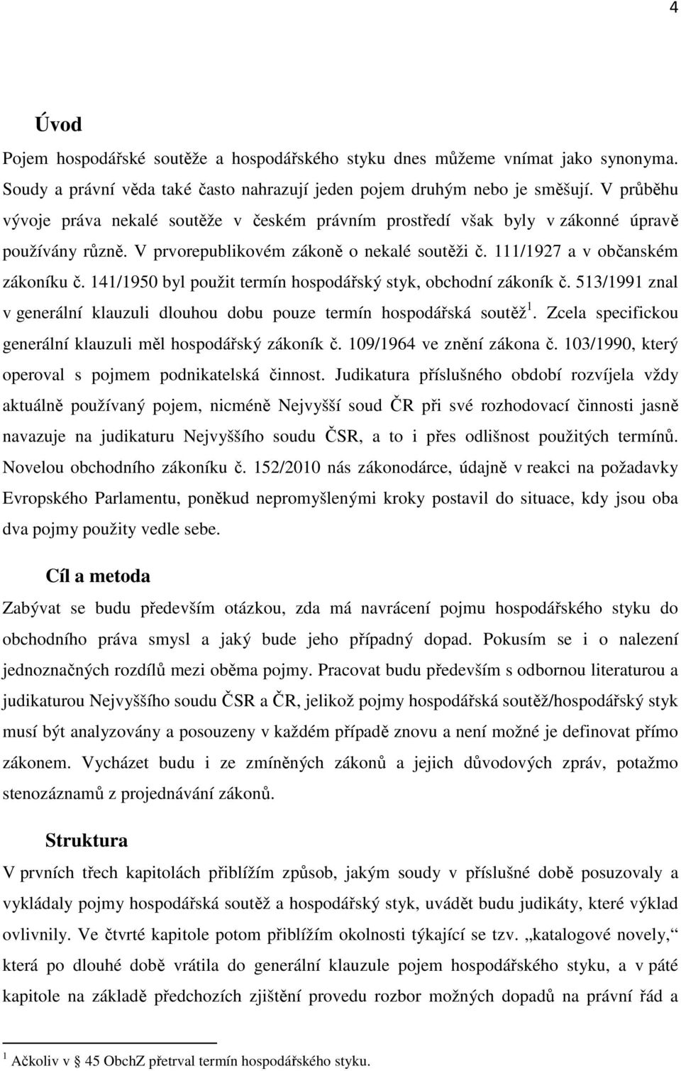 141/1950 byl použit termín hospodářský styk, obchodní zákoník č. 513/1991 znal v generální klauzuli dlouhou dobu pouze termín hospodářská soutěž 1.