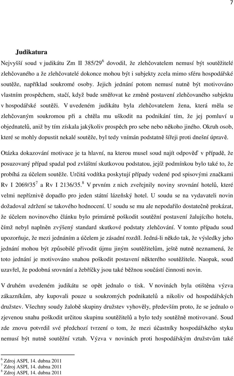 V uvedeném judikátu byla zlehčovatelem žena, která měla se zlehčovaným soukromou při a chtěla mu uškodit na podnikání tím, že jej pomluví u objednatelů, aniž by tím získala jakýkoliv prospěch pro