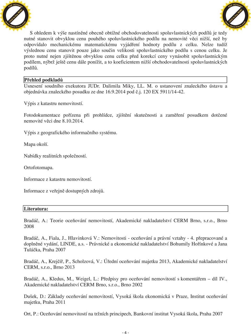 Je proto nutné nejen zjišt nou obvyklou cenu celku p ed korekcí ceny vynásobit spoluvlastnickým podílem, nýbrž ješt cenu dále ponížit, a to koeficientem nižší obchodovatelnosti spoluvlastnických