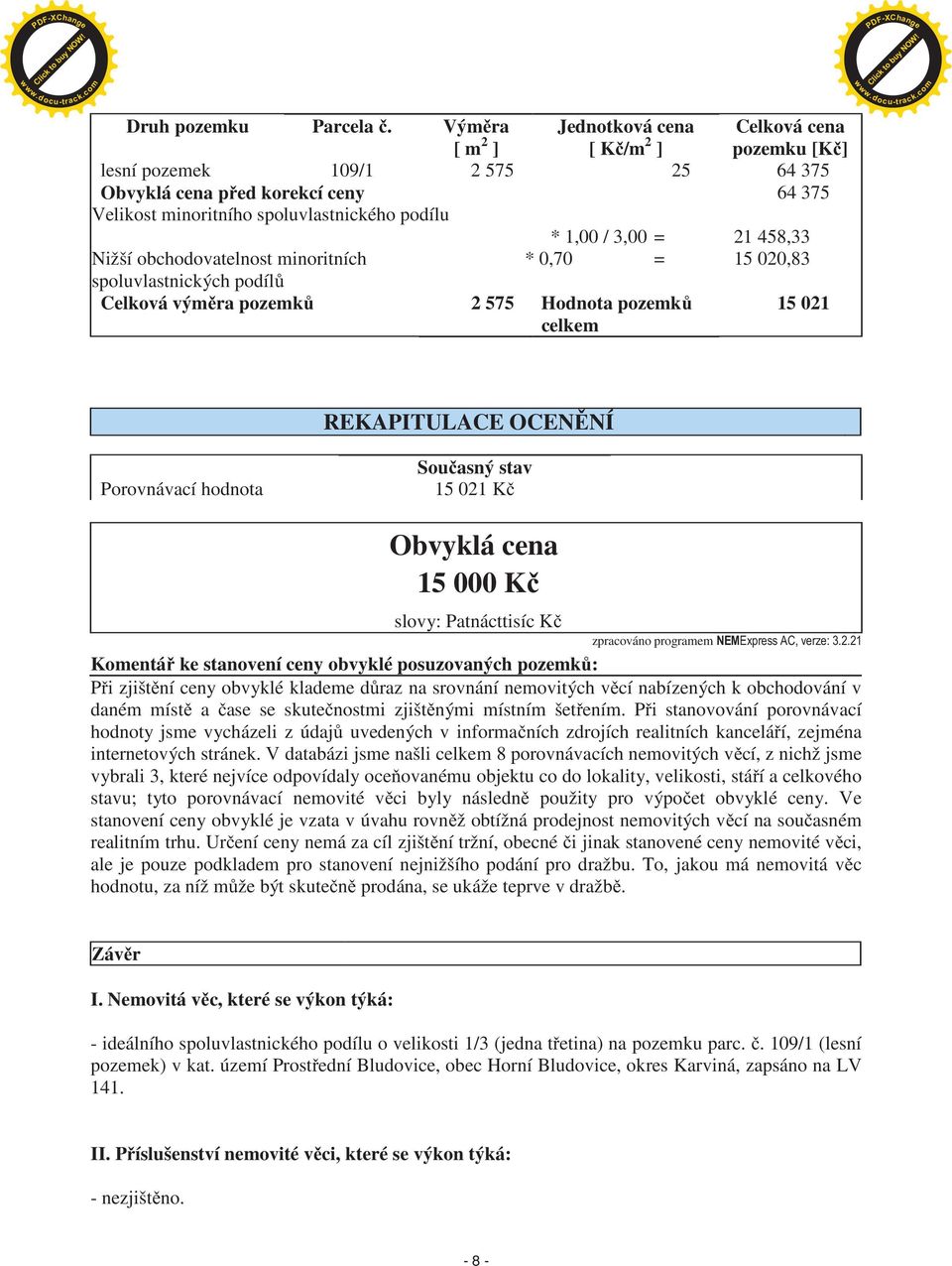 3,00 = 21 458,33 Nižší obchodovatelnost minoritních * 0,70 = 15 020,83 spoluvlastnických podíl Celková vým ra pozemk 2 575 Hodnota pozemk celkem 15 021 REKAPITULACE OCEN NÍ Porovnávací hodnota Sou