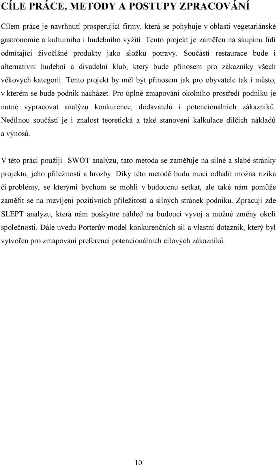 Součástí restaurace bude i alternativní hudební a divadelní klub, který bude přínosem pro zákazníky všech věkových kategorií.