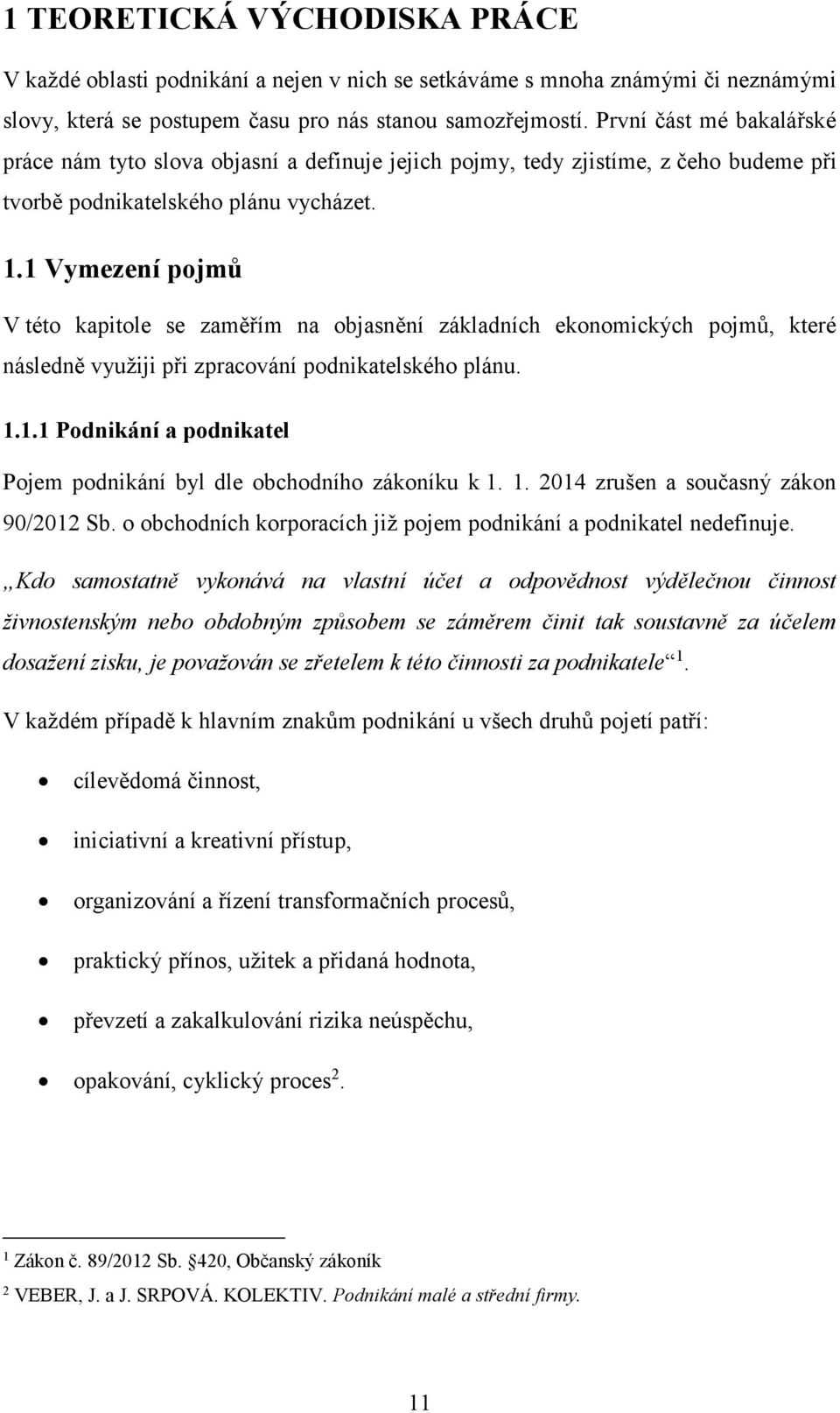 1 Vymezení pojmů V této kapitole se zaměřím na objasnění základních ekonomických pojmů, které následně využiji při zpracování podnikatelského plánu. 1.1.1 Podnikání a podnikatel Pojem podnikání byl dle obchodního zákoníku k 1.