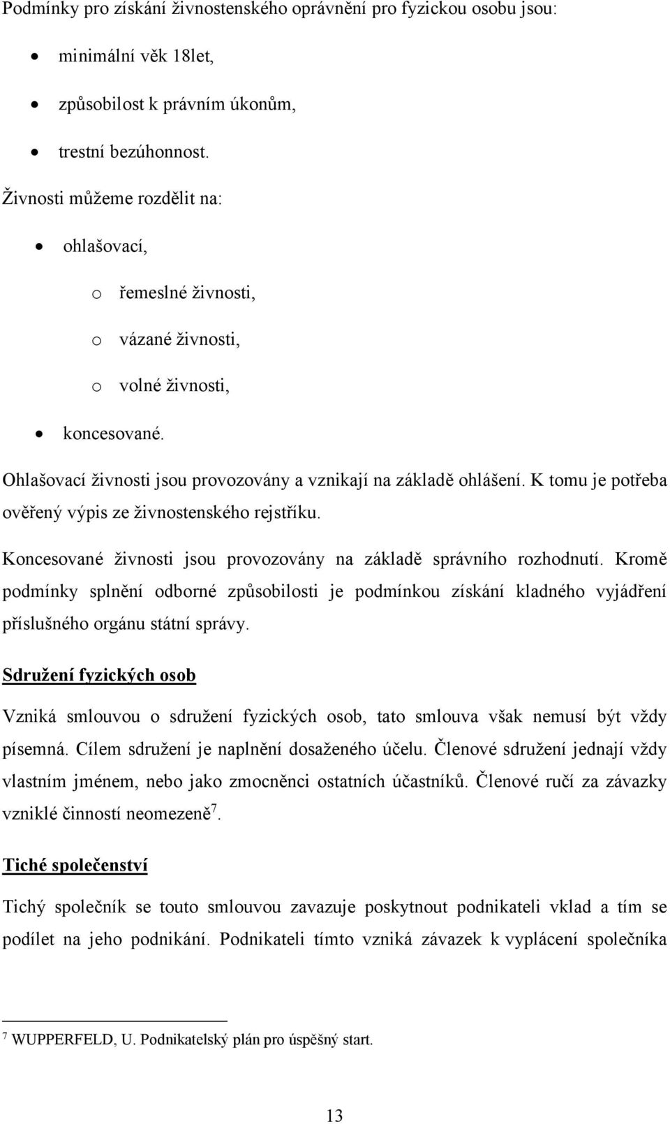 K tomu je potřeba ověřený výpis ze živnostenského rejstříku. Koncesované živnosti jsou provozovány na základě správního rozhodnutí.