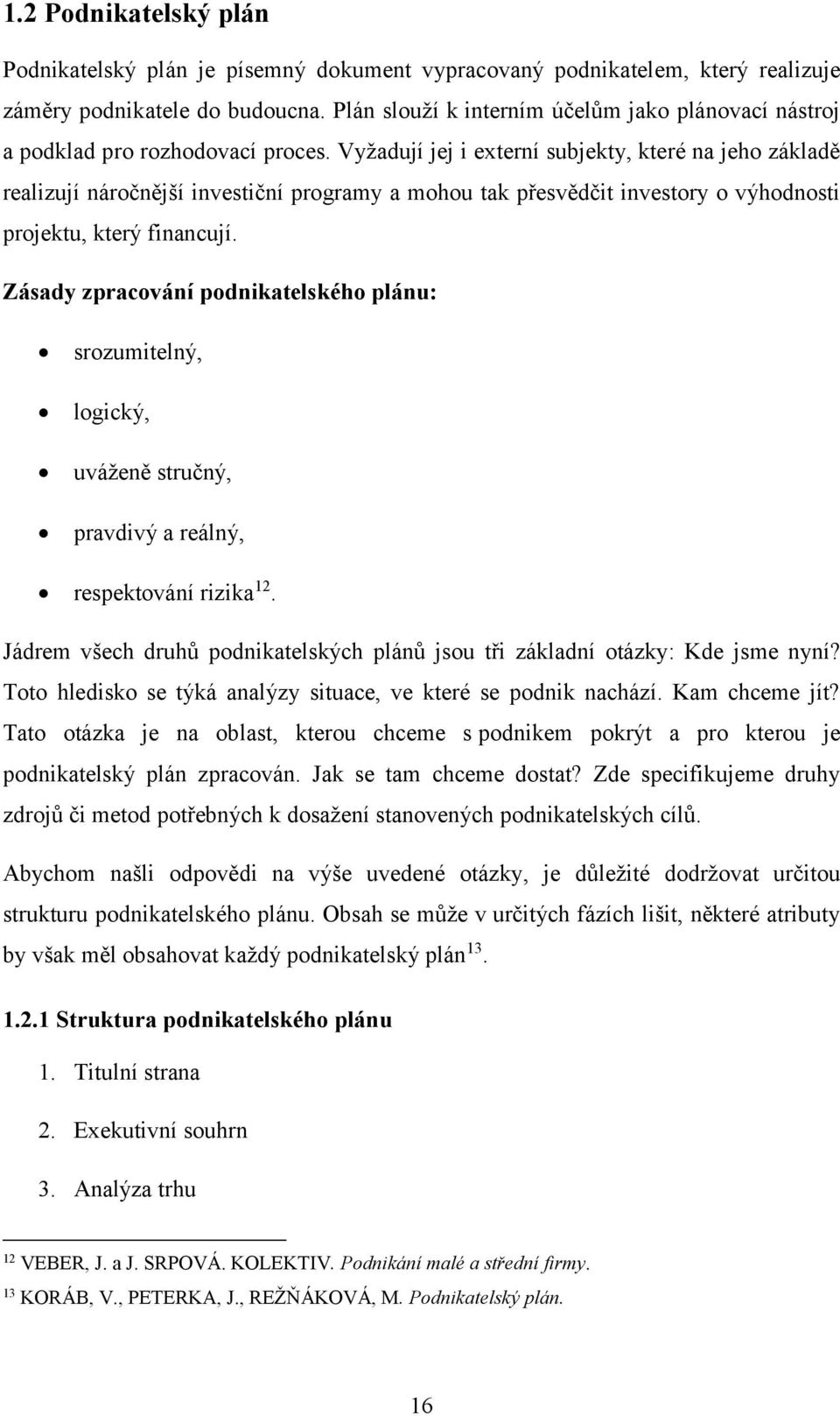 Vyžadují jej i externí subjekty, které na jeho základě realizují náročnější investiční programy a mohou tak přesvědčit investory o výhodnosti projektu, který financují.