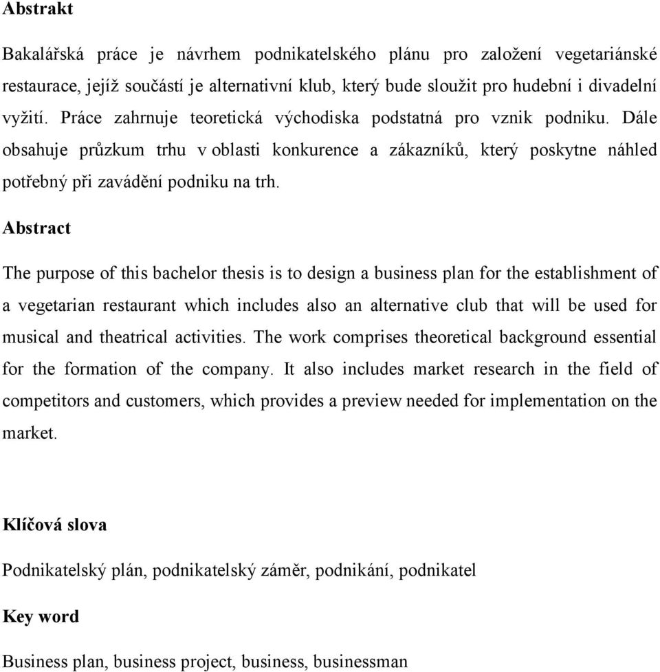 Abstract The purpose of this bachelor thesis is to design a business plan for the establishment of a vegetarian restaurant which includes also an alternative club that will be used for musical and