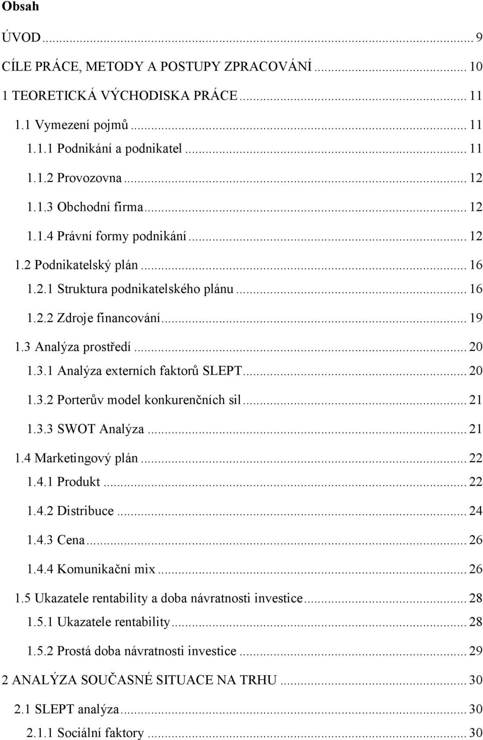 .. 20 1.3.2 Porterův model konkurenčních sil... 21 1.3.3 SWOT Analýza... 21 1.4 Marketingový plán... 22 1.4.1 Produkt... 22 1.4.2 Distribuce... 24 1.4.3 Cena... 26 1.