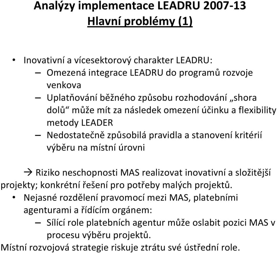 místní úrovni Riziko neschopnosti MAS realizovat inovativní a složitější projekty; konkrétní řešení pro potřeby malých projektů.