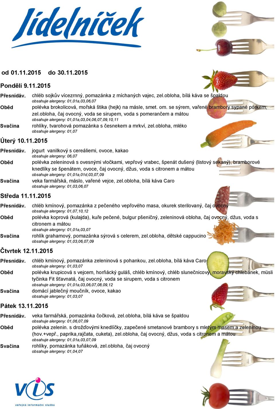 obloha, čaj ovocný, voda se sirupem, voda s pomerančem a mátou obsahuje alergeny: 01,01a,03,04,06,07,09,10,11 rohlíky, tvarohová pomazánka s česnekem a mrkví, zel.