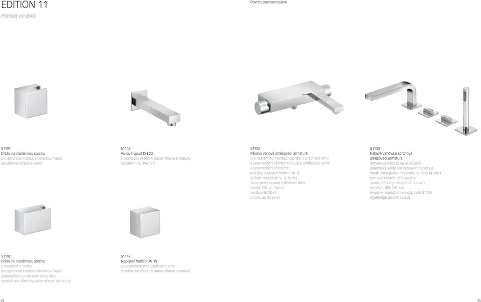 omezený na 12 l/min) zabezpečeno proti zpětnému toku rozteč 150 +/- 14 mm perlátor M 28 x 1 průtok asi 23 l/min 51130 Páková vanová a sprchová směšovací armatura 4otvorová montáž na okraj vany