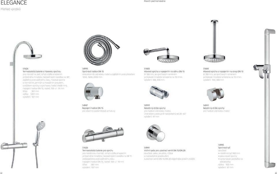 15 oboustranně s kónickou maticí a zajištěním proti přetočení 1250, 1600, 2000 mm 51683 Hlavová sprcha s napojením na stěnu DN 15 Ø 180 mm, se sprchovým ramenem průtokové množství omezeno na 10 l/min.