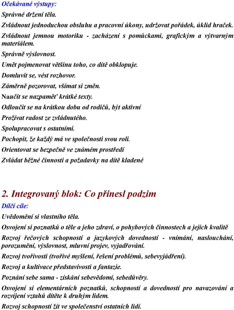 Záměrně pozorovat, všímat si změn. Naučit se nazpaměť krátké texty. Odloučit se na krátkou dobu od rodičů, být aktivní Prožívat radost ze zvládnutého. Spolupracovat s ostatními.