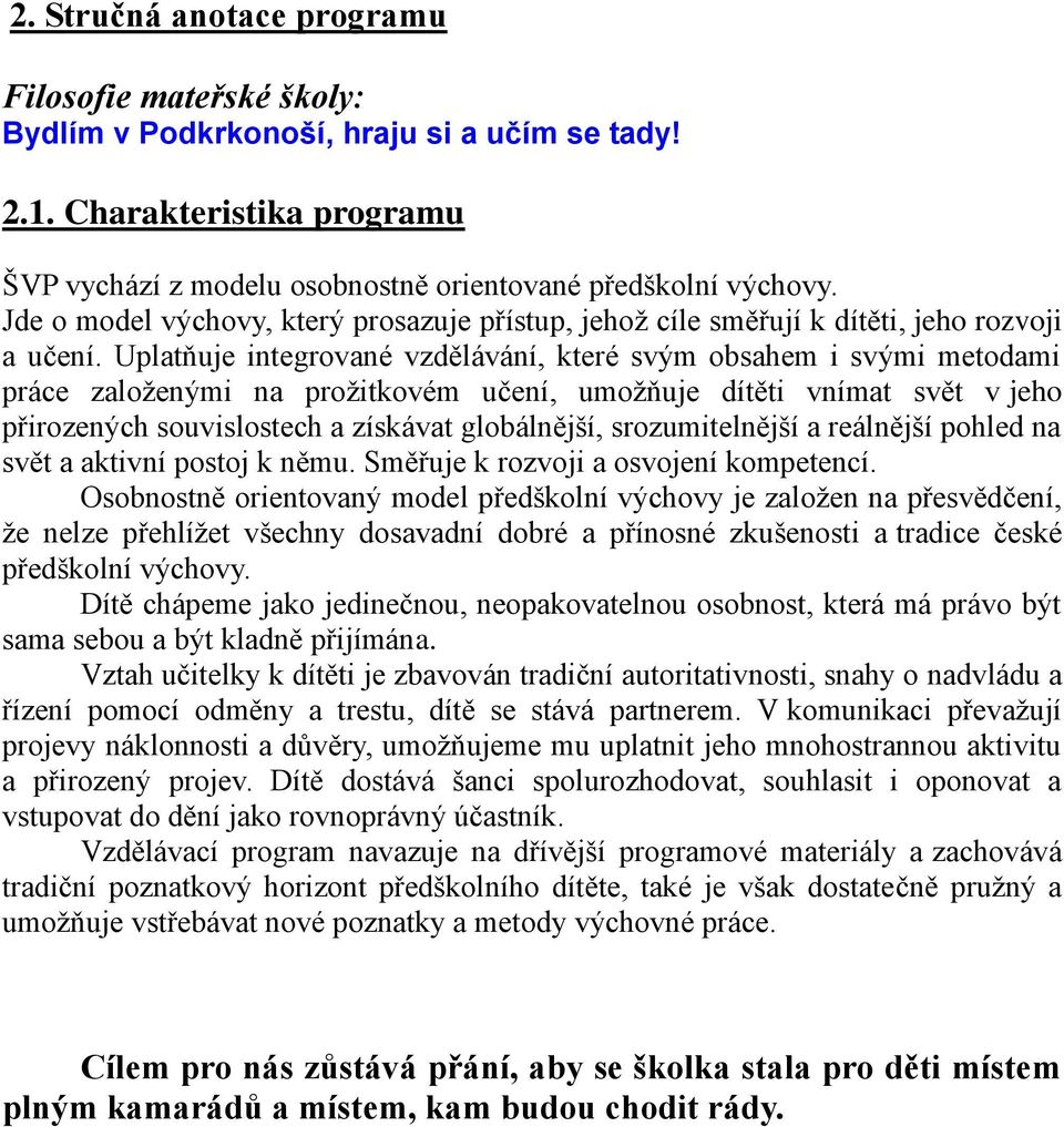 Uplatňuje integrované vzdělávání, které svým obsahem i svými metodami práce založenými na prožitkovém učení, umožňuje dítěti vnímat svět v jeho přirozených souvislostech a získávat globálnější,