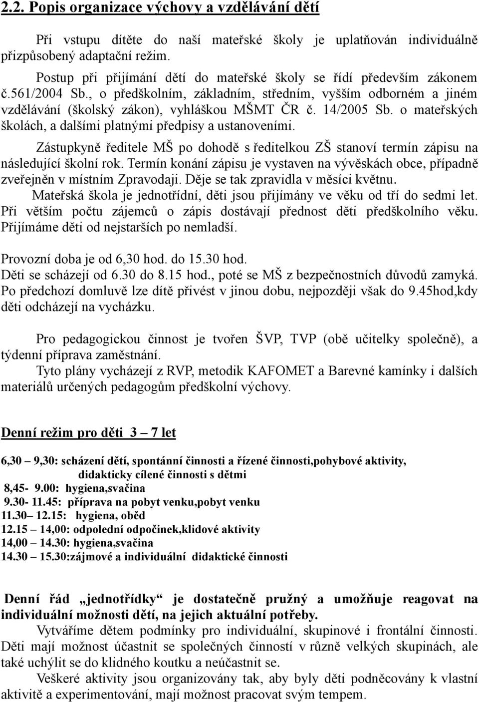 14/2005 Sb. o mateřských školách, a dalšími platnými předpisy a ustanoveními. Zástupkyně ředitele MŠ po dohodě s ředitelkou ZŠ stanoví termín zápisu na následující školní rok.