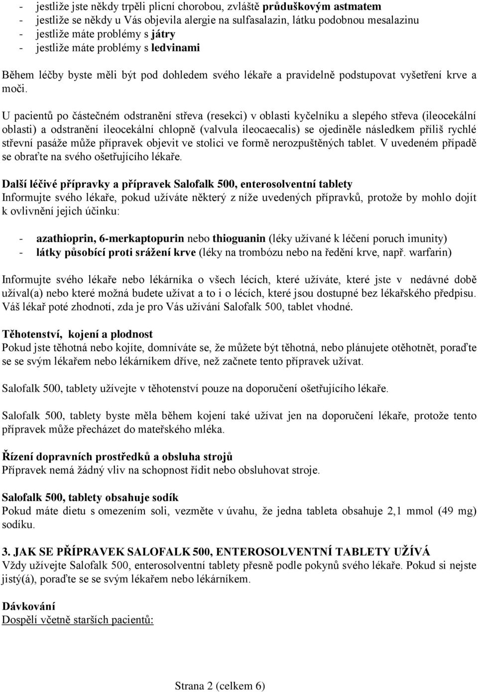 U pacientů po částečném odstranění střeva (resekci) v oblasti kyčelníku a slepého střeva (ileocekální oblasti) a odstranění ileocekální chlopně (valvula ileocaecalis) se ojediněle následkem příliš