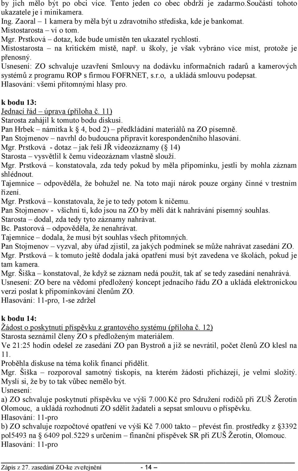 Usnesení: ZO schvaluje uzavření Smlouvy na dodávku informačních radarů a kamerových systémů z programu ROP s firmou FOFRNET, s.r.o, a ukládá smlouvu podepsat. k bodu 13: Jednací řád úprava (příloha č.