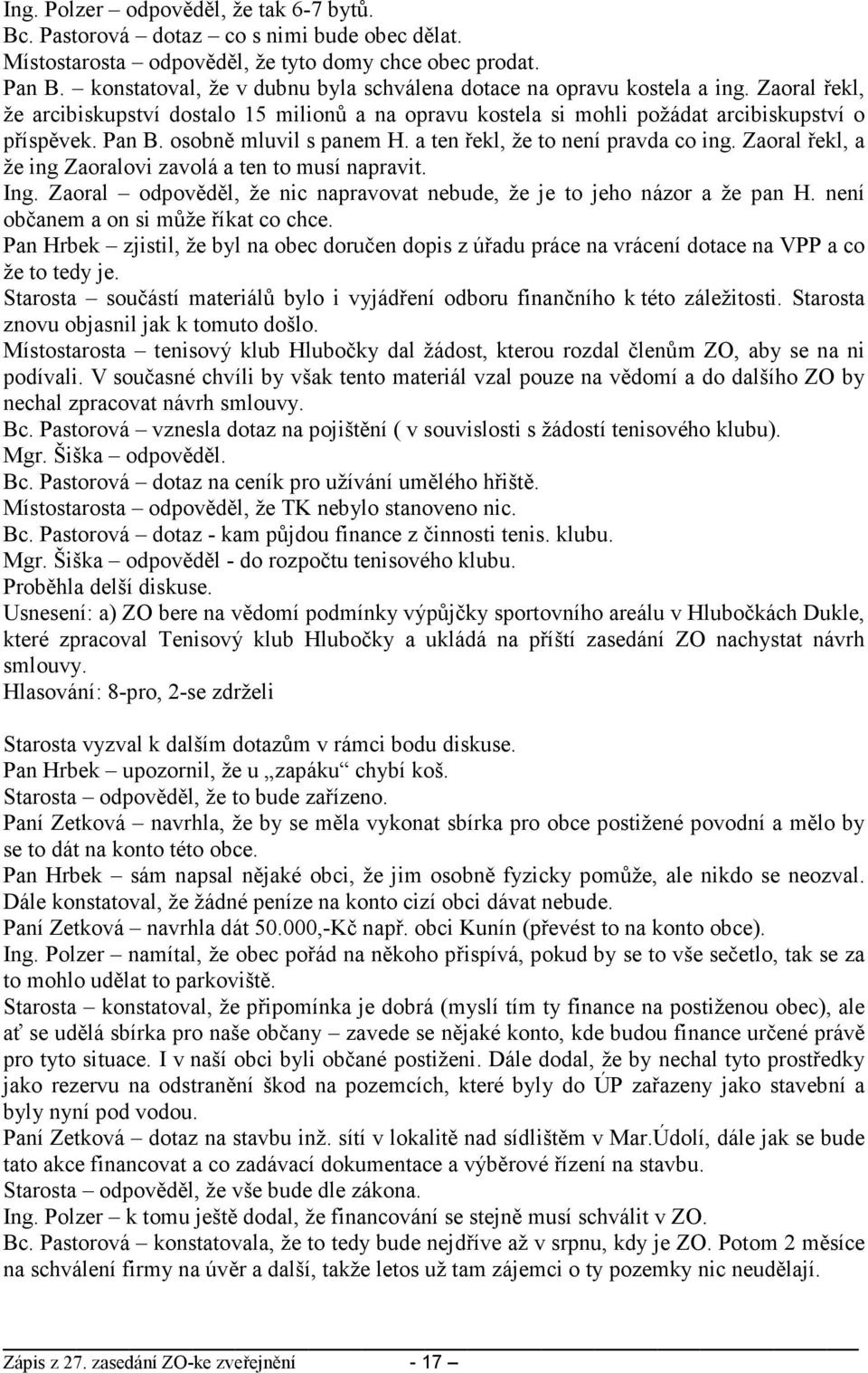 osobně mluvil s panem H. a ten řekl, že to není pravda co ing. Zaoral řekl, a že ing Zaoralovi zavolá a ten to musí napravit. Ing.