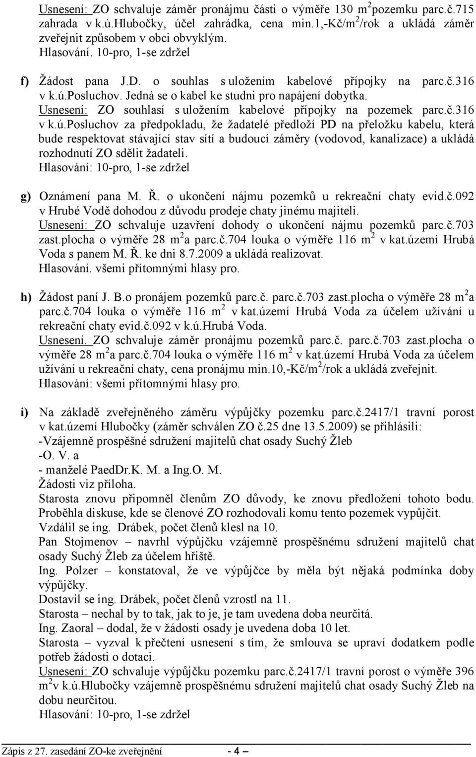 Usnesení: ZO souhlasí s uložením kabelové přípojky na pozemek parc.č.316 v k.ú.