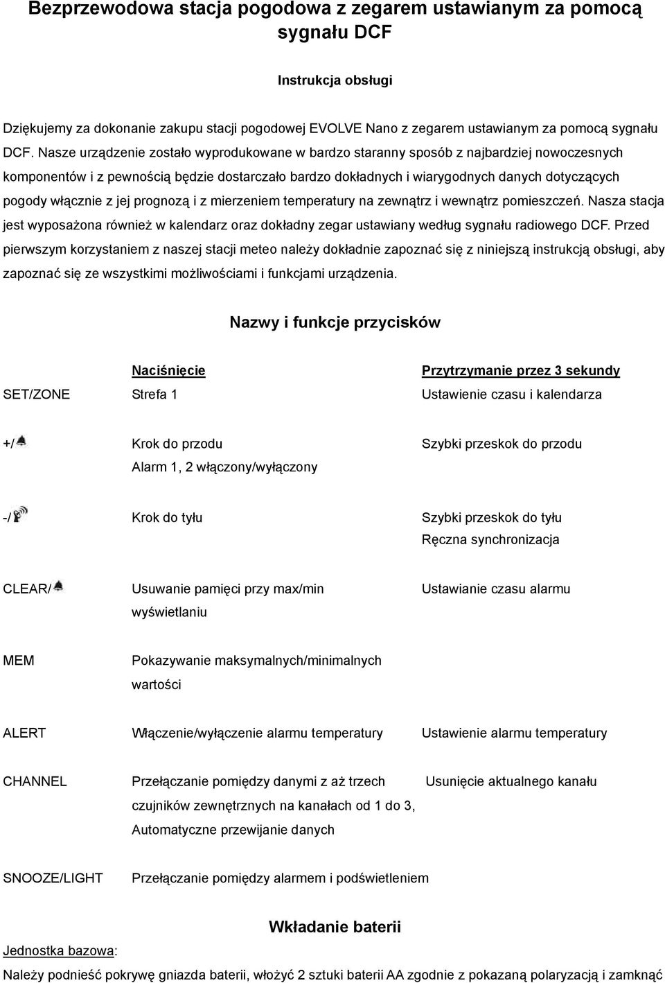 włącznie z jej prognozą i z mierzeniem temperatury na zewnątrz i wewnątrz pomieszczeń. Nasza stacja jest wyposażona również w kalendarz oraz dokładny zegar ustawiany według sygnału radiowego DCF.