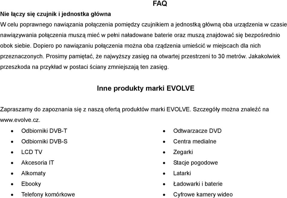 Prosimy pamiętać, że najwyższy zasięg na otwartej przestrzeni to 30 metrów. Jakakolwiek przeszkoda na przykład w postaci ściany zmniejszają ten zasięg.