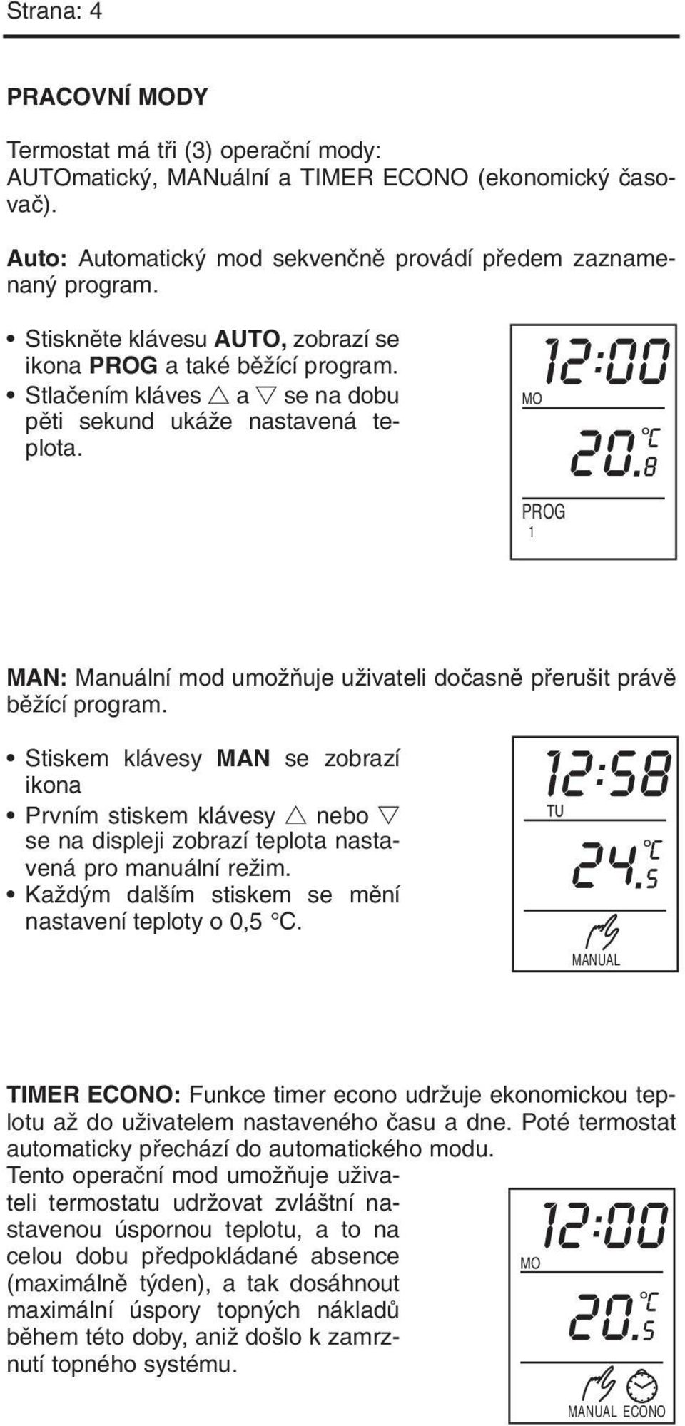 MO PROG 1 MAN: Manuální mod umoïàuje uïivateli doãasnû pfieru it právû bûïící program.