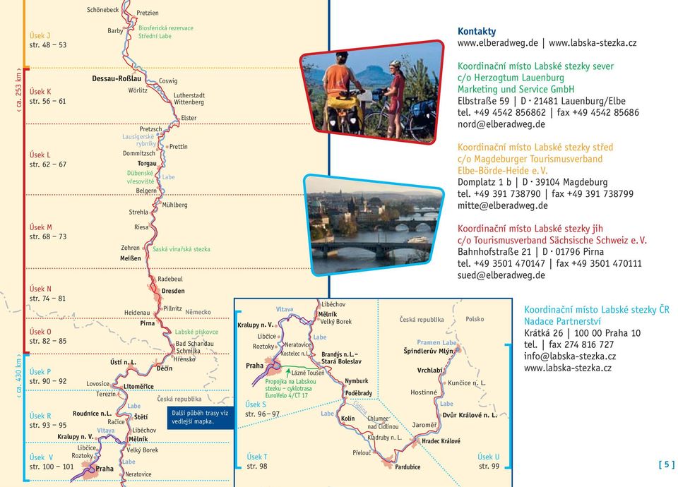 100 101 Dessau-Roßlau Lovosice Terezín Vltava Wörlitz Dommitzsch Torgau Strehla Riesa Zehren Meißen Heidenau Labe Labe Pretzsch Lausigerské rybníky Ústí n. L. Dübenské vřesoviště Belgern Pirna Litoměřice Roudnice n.