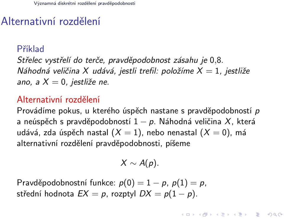 Alternativní rozdělení Provádíme pokus, u kterého úspěch nastane s pravděpodobností p a neúspěch s pravděpodobností 1 p.