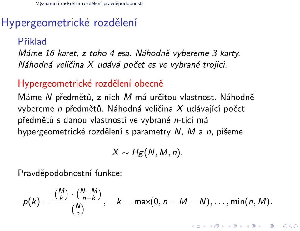 Hypergeometrické rozdělení obecně Máme N předmětů, z nich M má určitou vlastnost. Náhodně vybereme n předmětů.