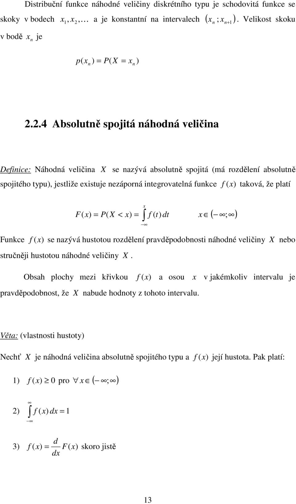 ( ; ) F ) P( X < ) f ( t) dt Fuce f () se azývá hustotou rozděleí ravděodobosti áhodé veličiy X ebo stručěji hustotou áhodé veličiy X.