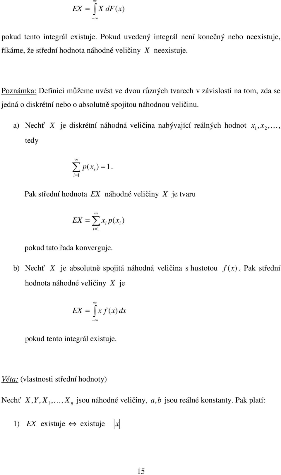 a) Nechť X je disrétí áhodá veličia abývající reálých hodot,, K, tedy i ( ). i Pa středí hodota EX áhodé veličiy X je tvaru EX i ( i i ) oud tato řada overguje.