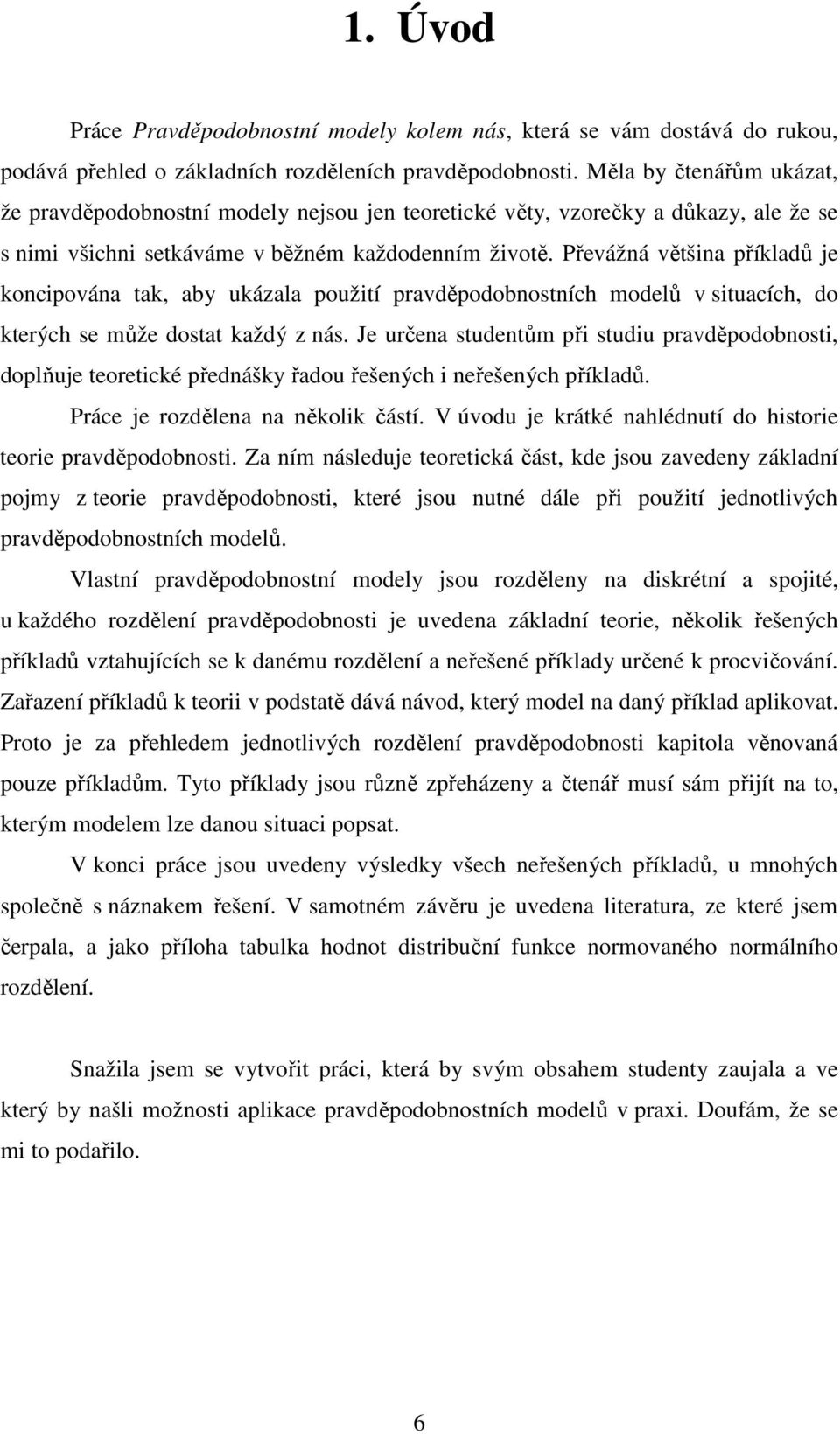 Převážá většia říladů je ociováa ta, aby uázala oužití ravděodobostích modelů v situacích, do terých se může dostat aždý z ás.