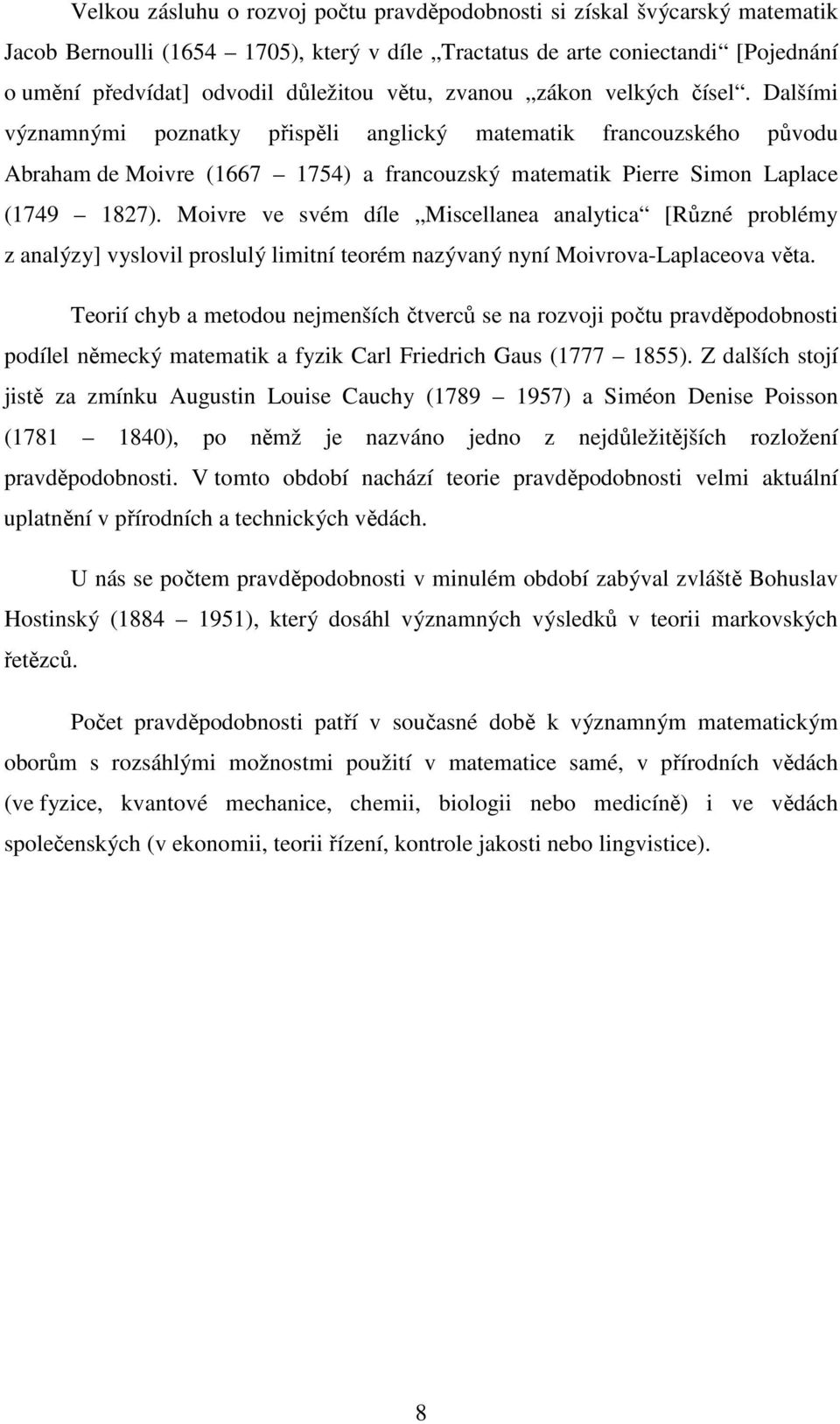 Moivre ve svém díle Miscellaea aalytica [Růzé roblémy z aalýzy] vyslovil roslulý limití teorém azývaý yí Moivrova-Lalaceova věta.