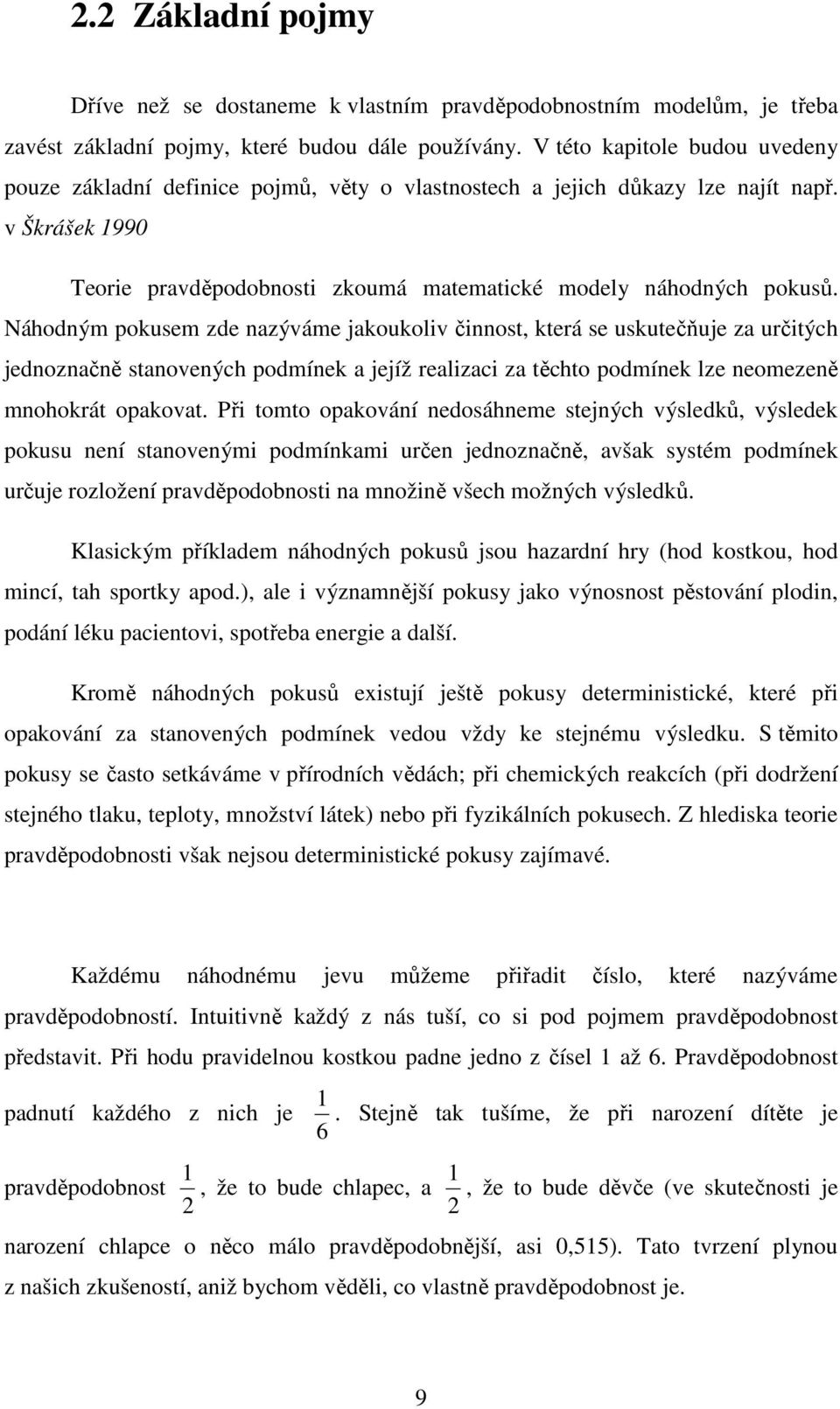 Náhodým ousem zde azýváme jaouoliv čiost, terá se usutečňuje za určitých jedozačě staoveých odmíe a jejíž realizaci za těchto odmíe lze eomezeě mohorát oaovat.