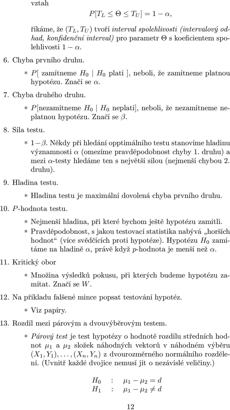 1 β. Někdy při hledání opptimálního testu stanovíme hladinu významnosti α(omezíme pravděpodobnost chyby 1. druhu) a mezi α-testy hledáme ten s největší sílou(nejmenší chybou 2. druhu). 9.