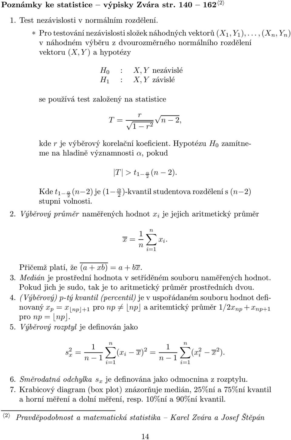 rjevýběrovýkorelačníkoeficient.hypotézu H 0 zamítneme na hladině významnosti α, pokud T > t 1 α(n 2). 2 Kde t 1 α 2 (n 2)je(1 α 2 )-kvantilstudentovarozdělenís(n 2) stupni volnosti. 2.Výběrovýprůměrnaměřenýchhodnot x i jejejicharitmetickýprůměr x= 1 n n x i.