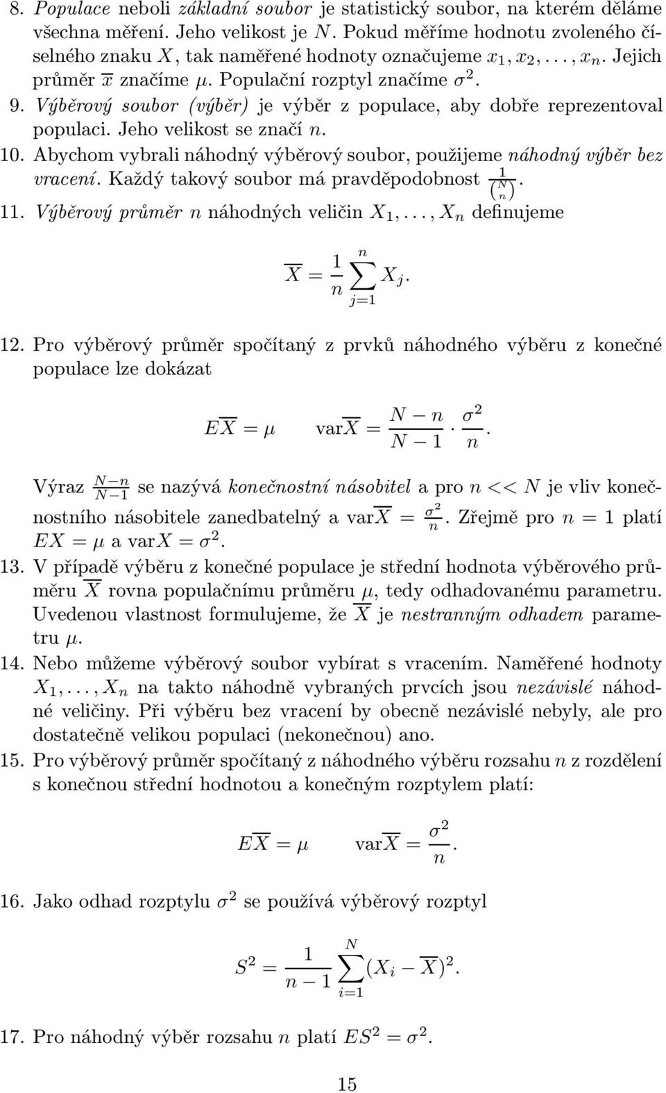 Abychom vybrali náhodný výběrový soubor, použijeme náhodný výběr bez vracení. Každý takový soubor má pravděpodobnost 1 ( N n). 11.Výběrovýprůměr nnáhodnýchveličin X 1,..., X n definujeme X= 1 n n X j.