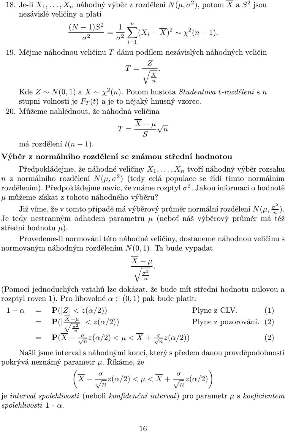 Můžeme nahlédnout, že náhodná veličina mározdělení t(n 1). T= X µ n S Výběr z normálního rozdělení se známou střední hodnotou Předpokládejme,ženáhodnéveličiny X 1,.