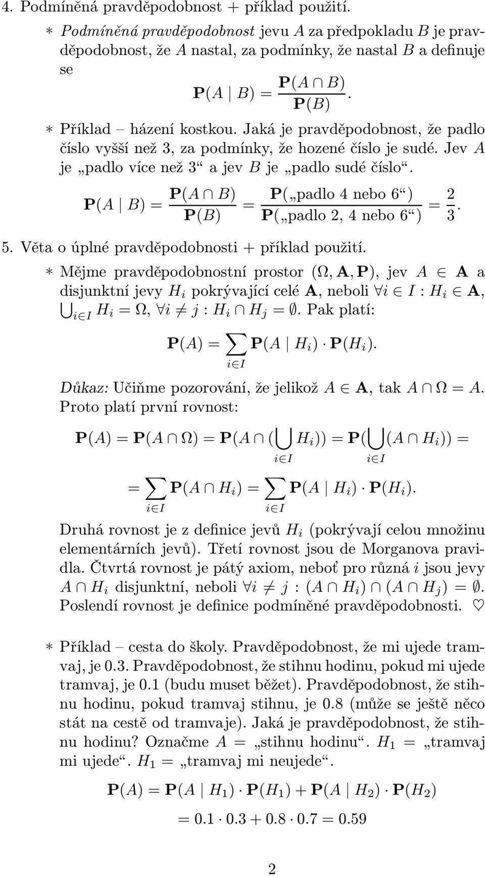 P(A B)= P(A B) P(B) = P( padlo4nebo6 ) P( padlo2,4nebo6 ) =2 3. 5. Věta o úplné pravděpodobnosti + příklad použití.