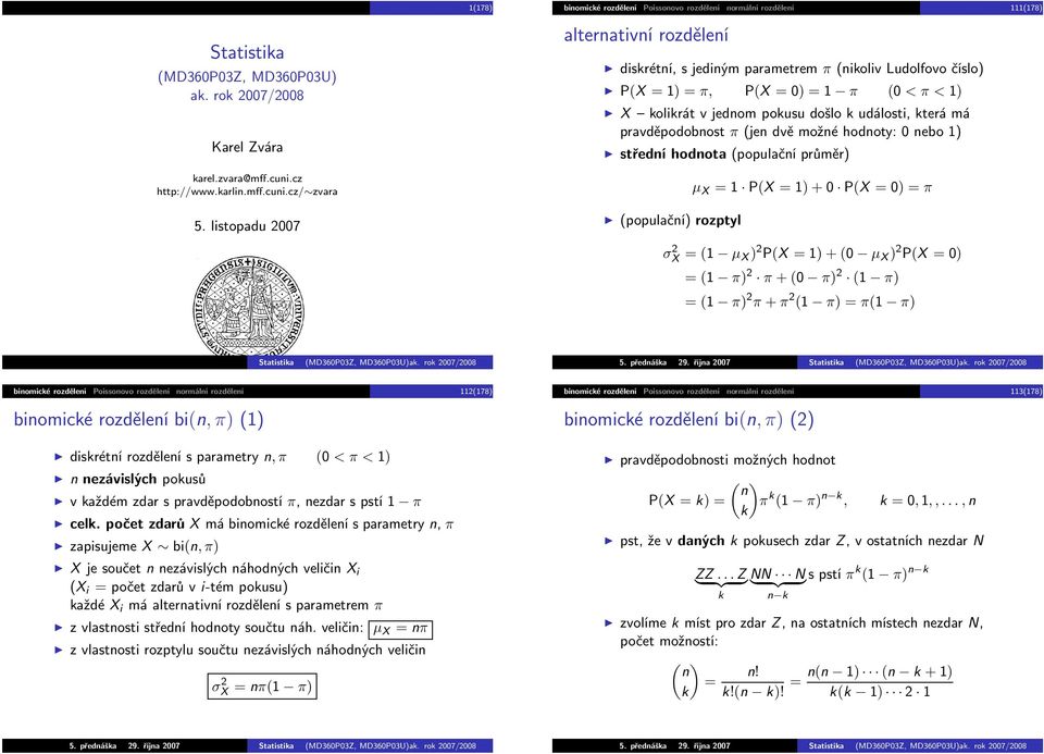 π <1) X kolikrátvjednompokusudošlokudálosti,kterámá pravděpodobnost π(jen dvě možné hodnoty: 0 nebo 1) střední hodnota(populační průměr) (populační) rozptyl µ X =1 P(X=1)+0 P(X=0)=π σ 2 X =(1 µ X) 2