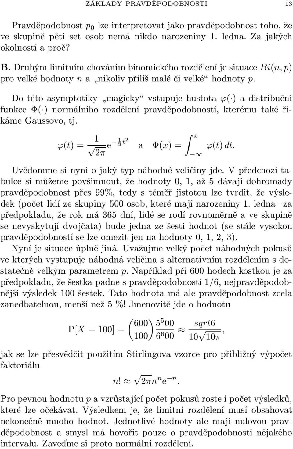 Do této asymptotiy magicy vstupuje hustota ϕ( ) a distribuční funce Φ( ) normálního rozdělení pravděpodobností, terému taé říáme Gaussovo, tj. ϕ(t) = 1 2π e 1 2 t2 a Φ(x) = x ϕ(t) dt.