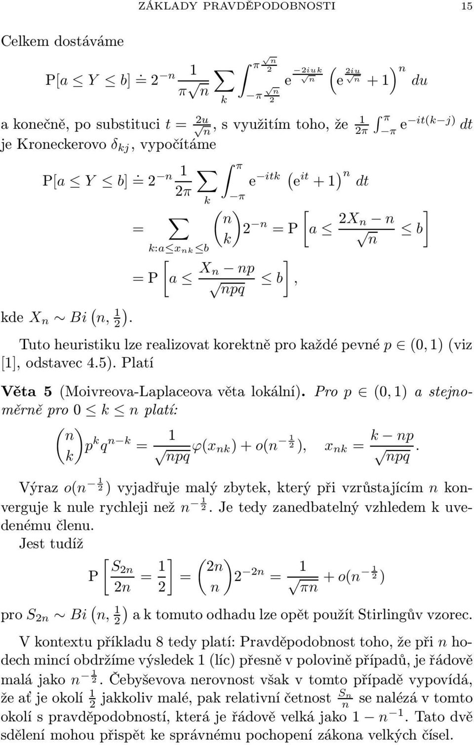 = = P :a x n b π ( n π e it ( e it + 1 ) n dt ) 2 n = P [ a X n np b npq ], [ a 2X ] n n b n Tuto heuristiu lze realizovat oretně pro aždé pevné p (0, 1) (viz [1], odstavec 4.5).