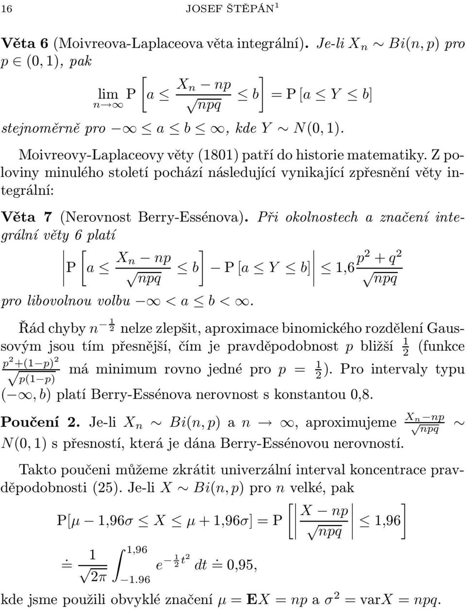 Při oolnostech a značení integrální věty 6 platí [ P a X ] n np b P [a Y b] npq + q 2 1,6p2 npq pro libovolnou volbu < a b <.