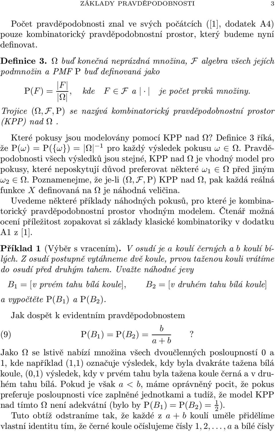 Ω Trojice (Ω, F, P) se nazývá ombinatoricý pravděpodobnostní prostor (KPP) nad Ω. Které pousy jsou modelovány pomocí KPP nad Ω? Definice 3 říá, že P(ω) = P({ω}) = Ω 1 pro aždý výslede pousu ω Ω.